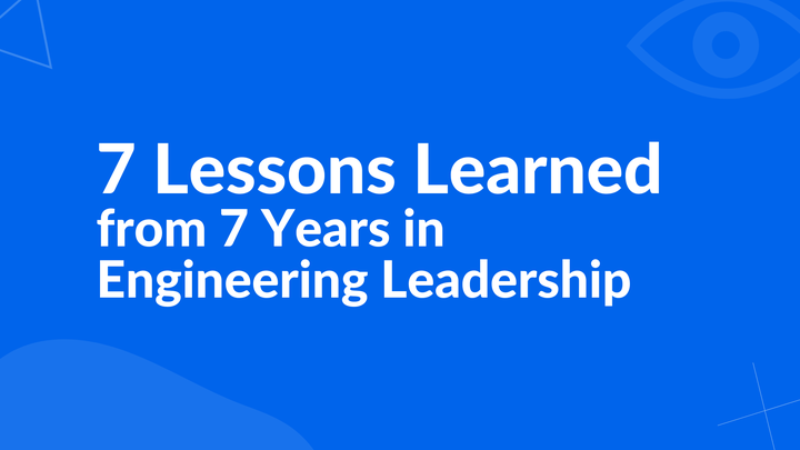 7 Lessons Learned from 7 Years in Engineering Leadership
